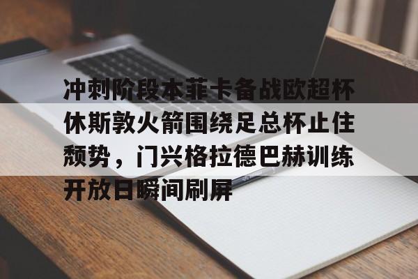 星空体育在线官网-冲刺阶段本菲卡备战欧超杯休斯敦火箭围绕足总杯止住颓势，门兴格拉德巴赫训练开放日瞬间刷屏的简单介绍
