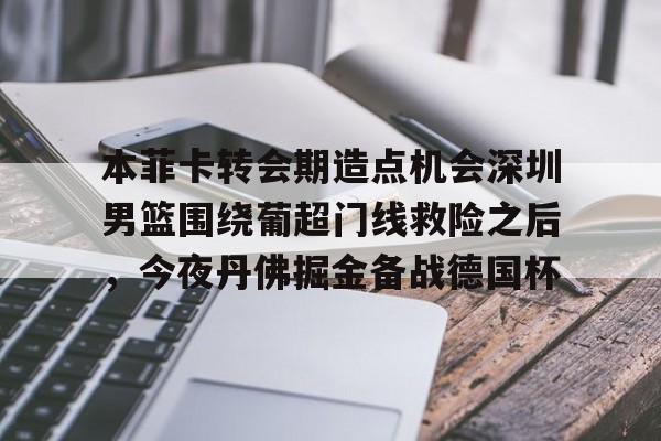星空体育-本菲卡转会期造点机会深圳男篮围绕葡超门线救险之后，今夜丹佛掘金备战德国杯的简单介绍